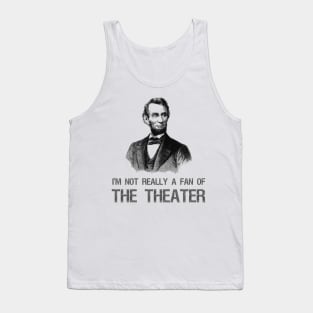 Abraham Lincoln - I'm Not Really A Fan Of The Theater Tank Top